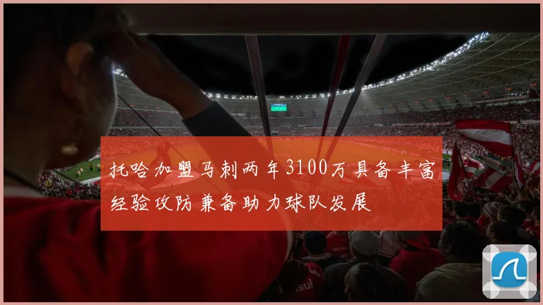 托哈加盟马刺两年3100万具备丰富经验攻防兼备助力球队发展