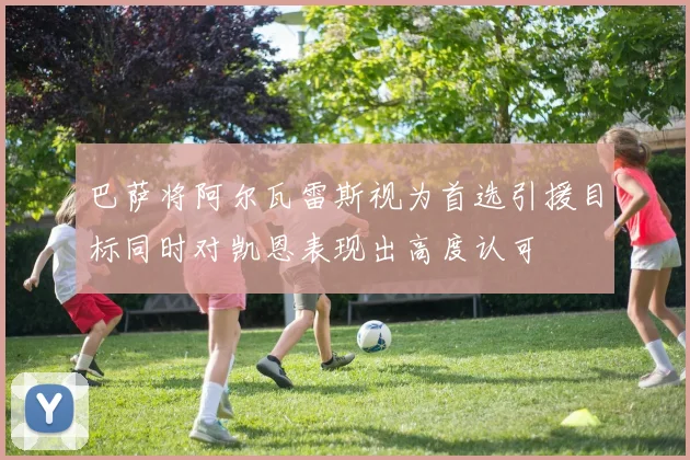 巴萨将阿尔瓦雷斯视为首选引援目标同时对凯恩表现出高度认可